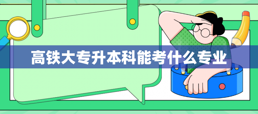 高铁大专升本科能考什么专业