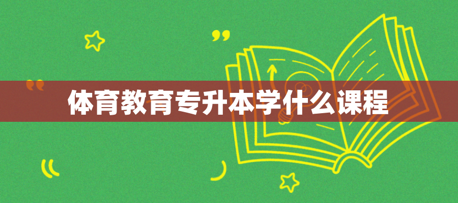 体育教育专升本学什么课程 体育教育专升本学什么课程